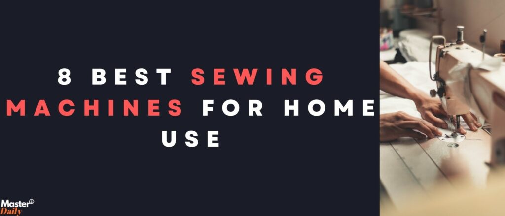 Best Sewing Machines You Can Buy for Home Use