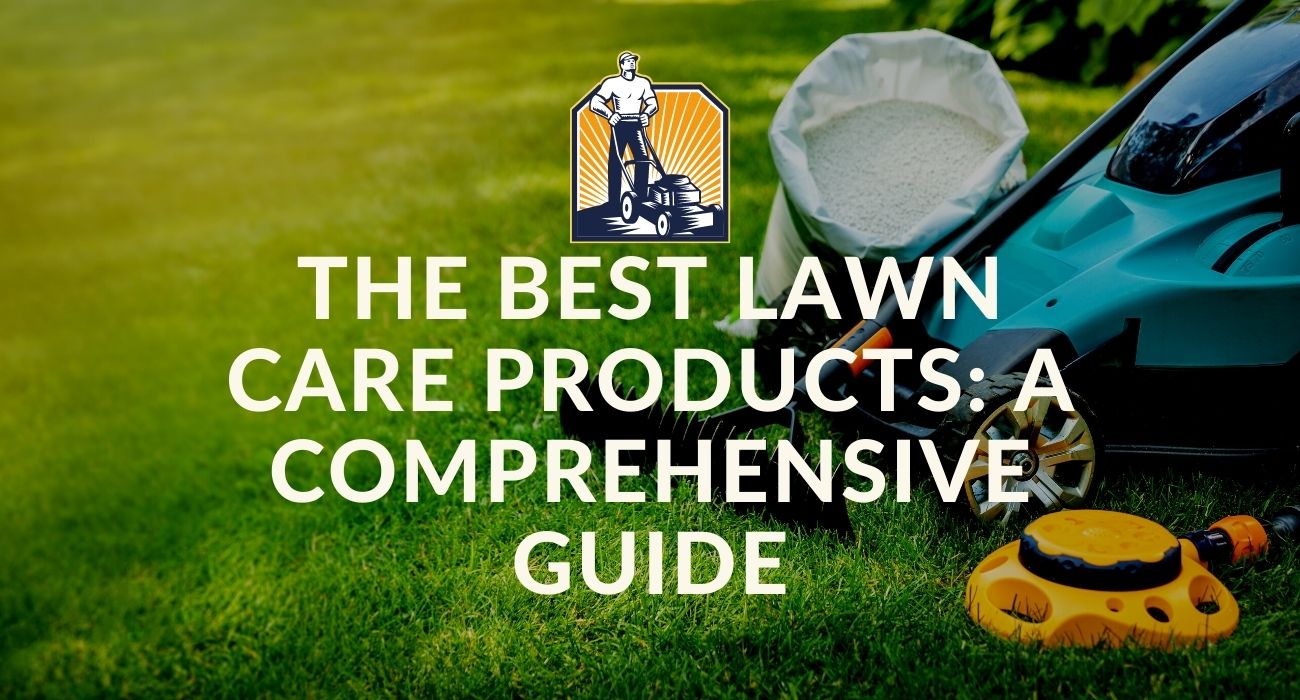 The Best Lawn Care Products A Comprehensive Guide