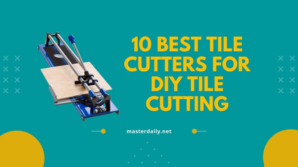 10 Best Tile Cutters For DIY Tile Cutting