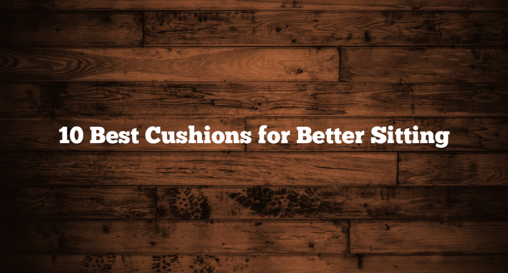10 Best Cushions for Better Sitting