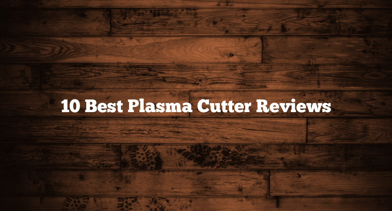 10 Best Plasma Cutter Reviews