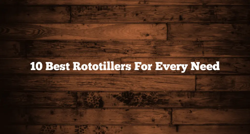 10 Best Rototillers For Every Need
