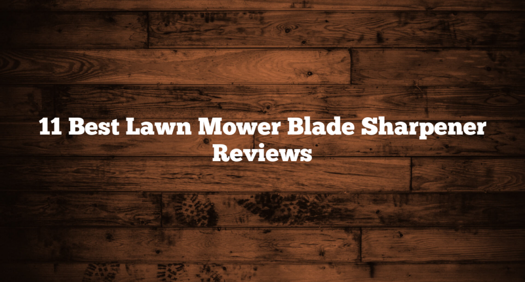 11 Best Lawn Mower Blade Sharpener Reviews