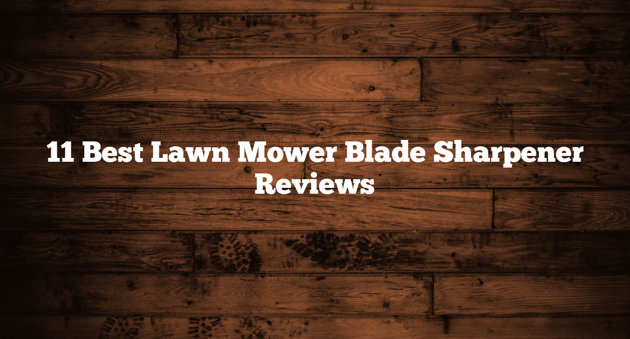 11 Best Lawn Mower Blade Sharpener Reviews