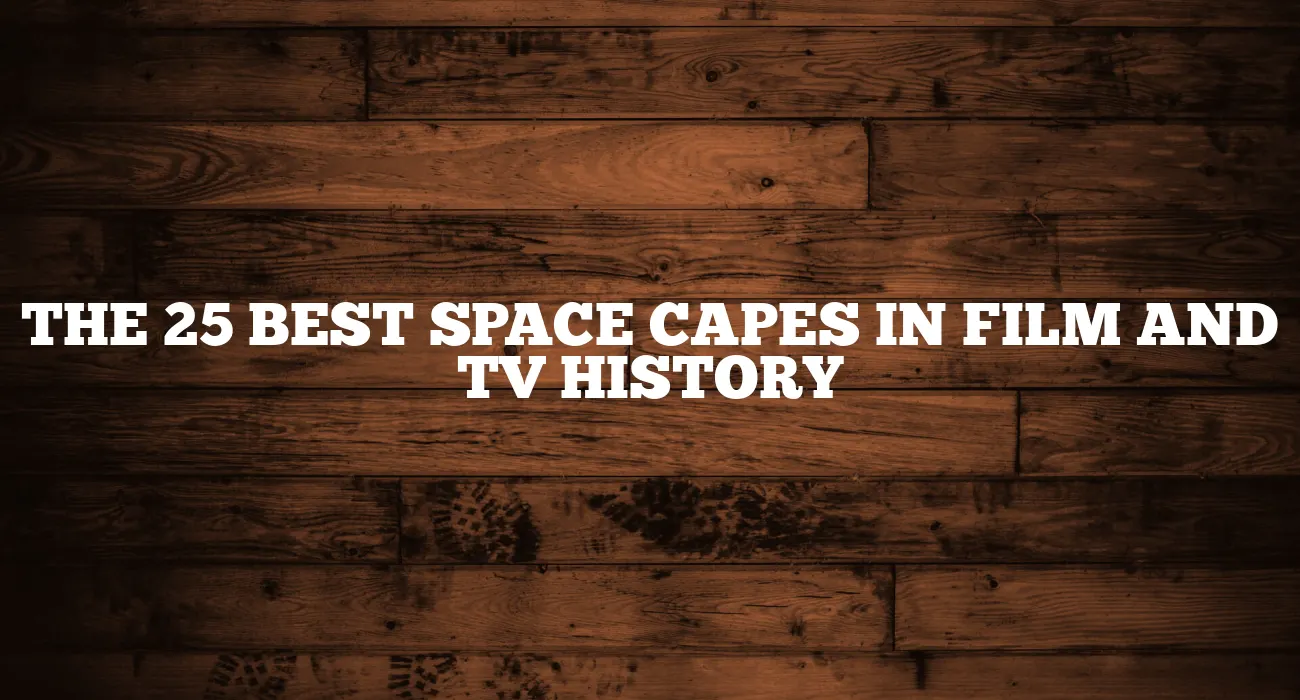 THE 25 BEST SPACE CAPES IN FILM AND TV HISTORY