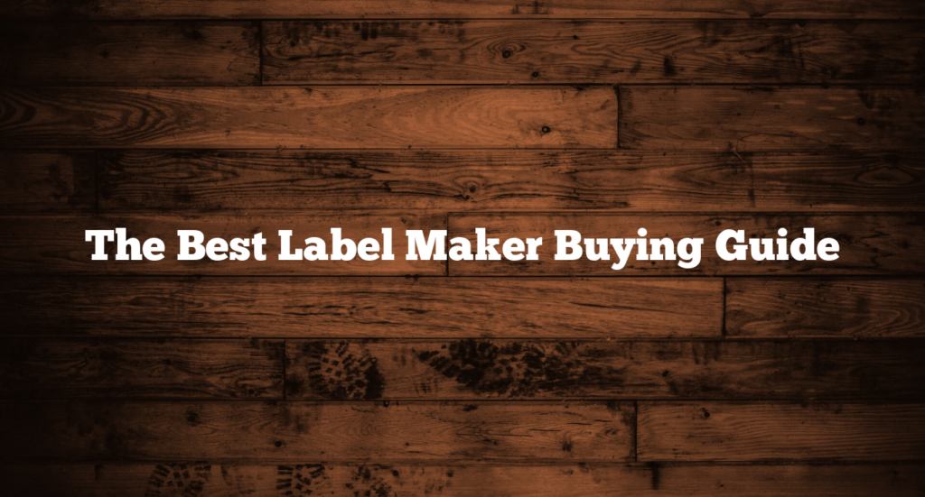 The Best Label Maker Buying Guide